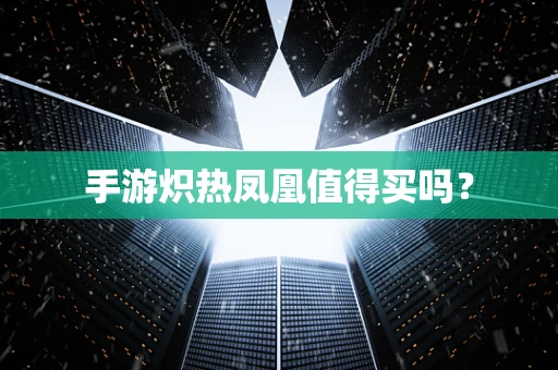 手游炽热凤凰值得买吗？