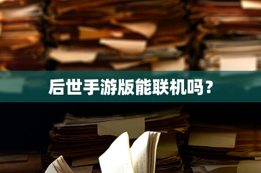 后世手游版能联机吗？