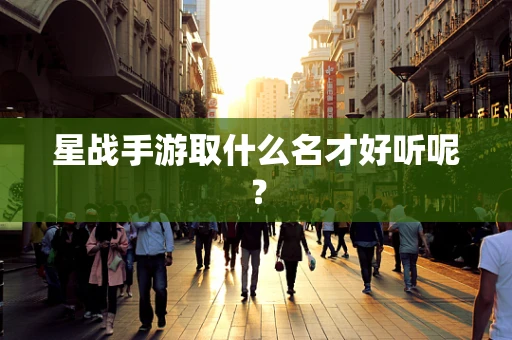 星战手游取什么名才好听呢？