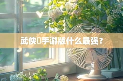 武侠乂手游版什么最强？