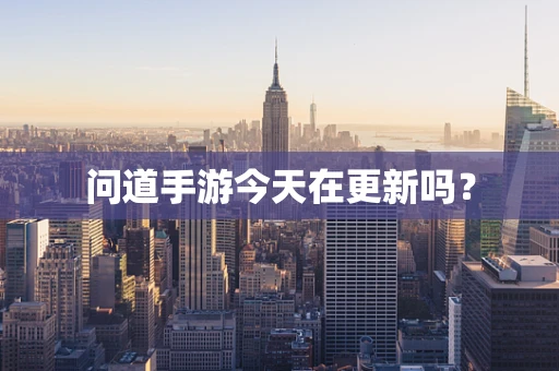 问道手游今天在更新吗？