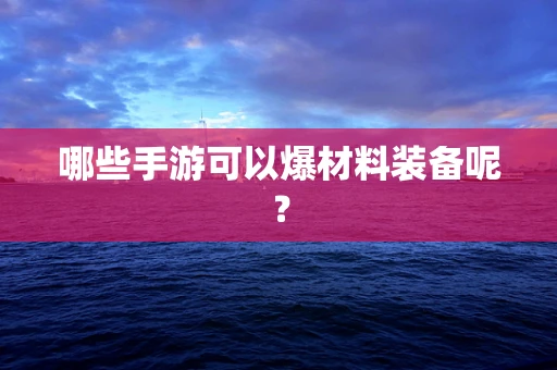 哪些手游可以爆材料装备呢？