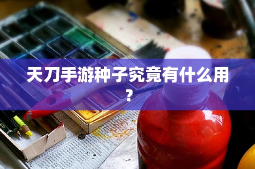 天刀手游种子究竟有什么用？
