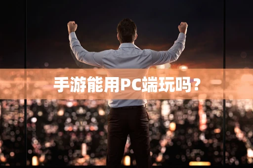 手游能用PC端玩吗？