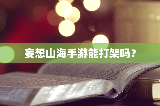 妄想山海手游能打架吗？