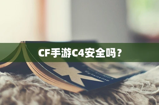 CF手游C4安全吗？