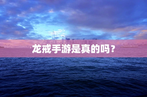龙戒手游是真的吗？