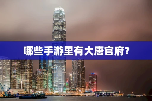 哪些手游里有大唐官府？