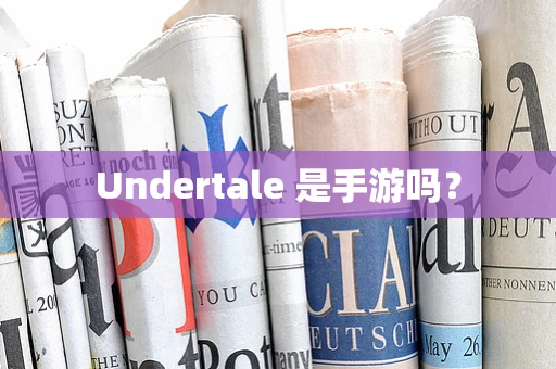 Undertale 是手游吗？