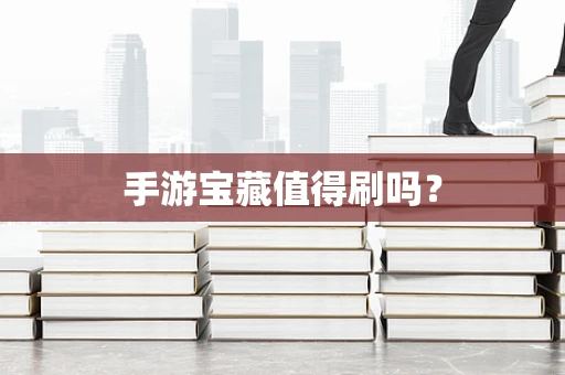 手游宝藏值得刷吗？