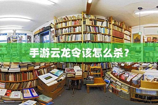 手游云龙令该怎么杀？