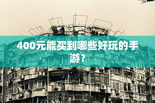 400元能买到哪些好玩的手游？