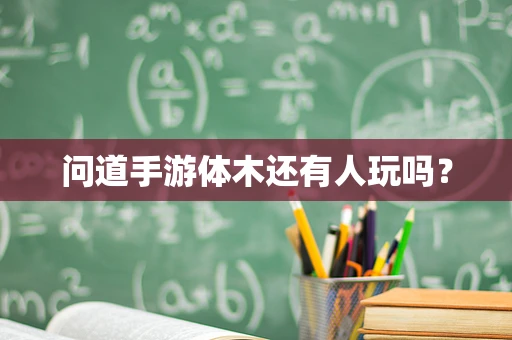 问道手游体木还有人玩吗？