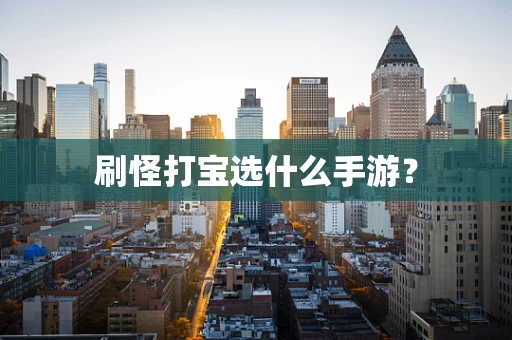刷怪打宝选什么手游？