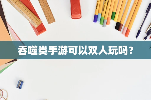 吞噬类手游可以双人玩吗？