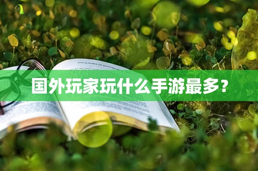 国外玩家玩什么手游最多？