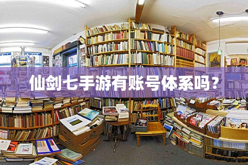 仙剑七手游有账号体系吗？