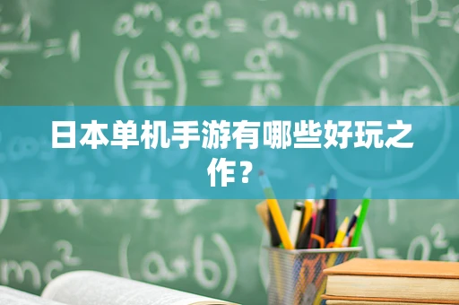 日本单机手游有哪些好玩之作？