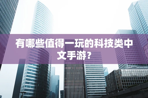有哪些值得一玩的科技类中文手游？
