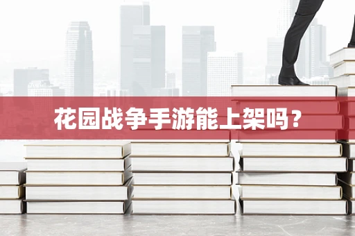 花园战争手游能上架吗？