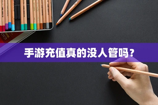手游充值真的没人管吗？