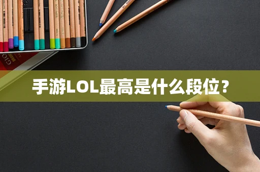 手游LOL最高是什么段位？