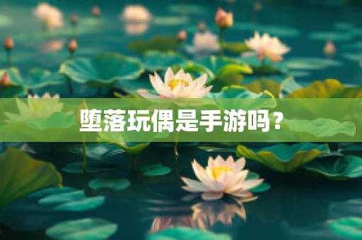 堕落玩偶是手游吗？