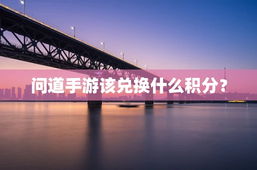 问道手游该兑换什么积分？