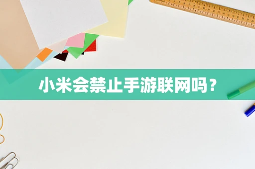 小米会禁止手游联网吗？