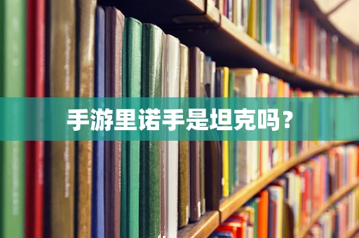 手游里诺手是坦克吗？