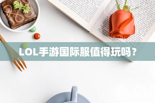 LOL手游国际服值得玩吗？