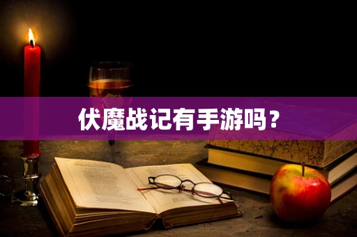 伏魔战记有手游吗？