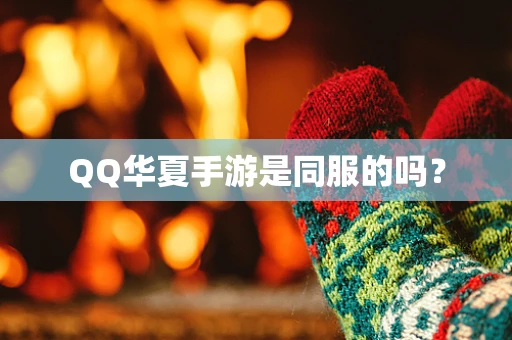 QQ华夏手游是同服的吗？