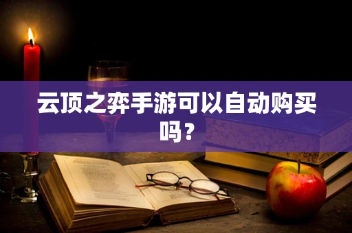 云顶之弈手游可以自动购买吗？