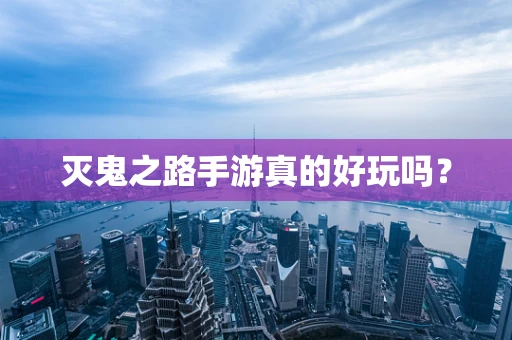 灭鬼之路手游真的好玩吗？
