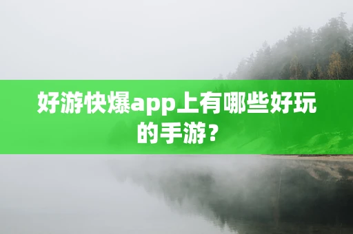 好游快爆app上有哪些好玩的手游？