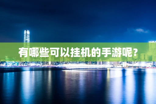 有哪些可以挂机的手游呢？