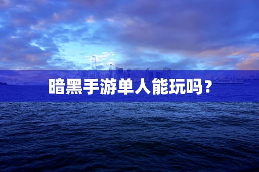 暗黑手游单人能玩吗？