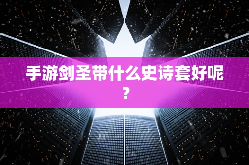 手游剑圣带什么史诗套好呢？