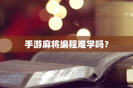 手游麻将编程难学吗？