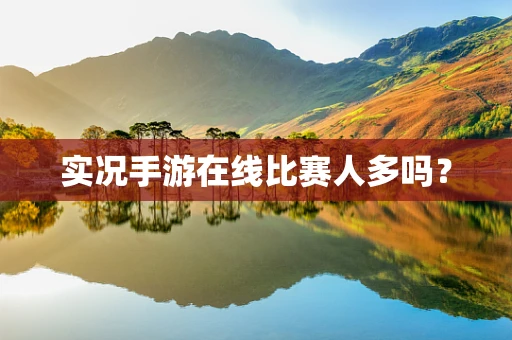 实况手游在线比赛人多吗？