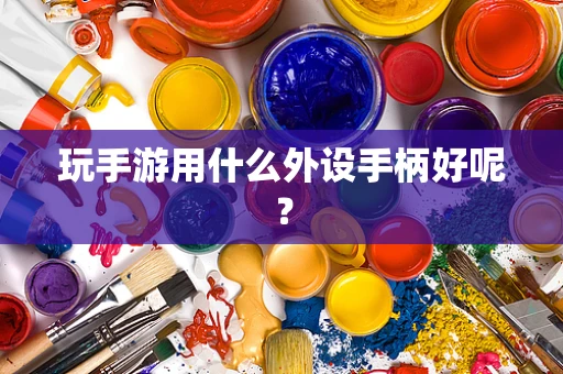 玩手游用什么外设手柄好呢？