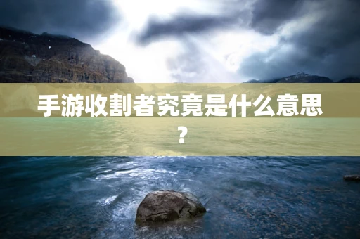 手游收割者究竟是什么意思？