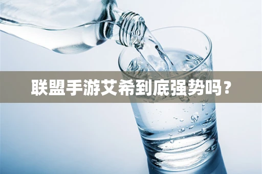 联盟手游艾希到底强势吗？