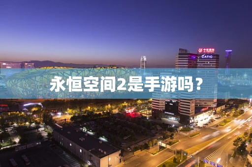 永恒空间2是手游吗？