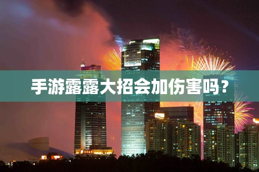 手游露露大招会加伤害吗？