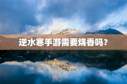 逆水寒手游需要烧香吗？