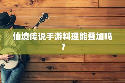 仙境传说手游料理能叠加吗？