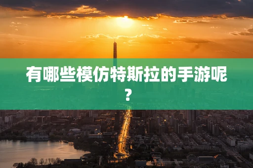 有哪些模仿特斯拉的手游呢？