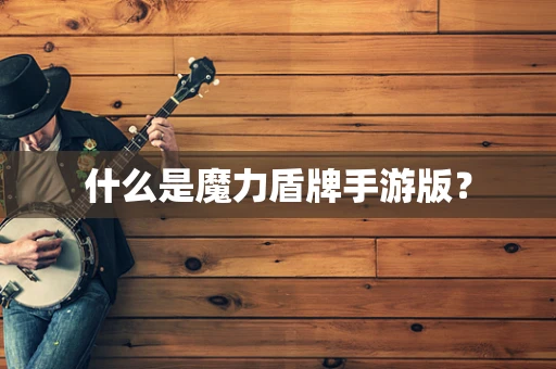 什么是魔力盾牌手游版？